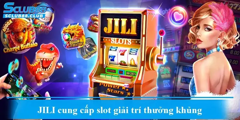 JILI cung cấp slot giải trí thưởng khủng