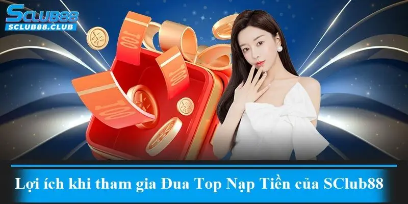 Lợi ích khi tham gia Đua Top Nạp Tiền của SClub88