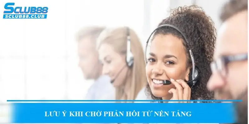 Lưu ý khi chờ phản hồi từ nền tảng