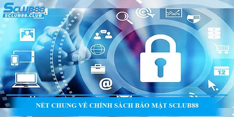 Nét chung về chính sách bảo mật SCLUB88
