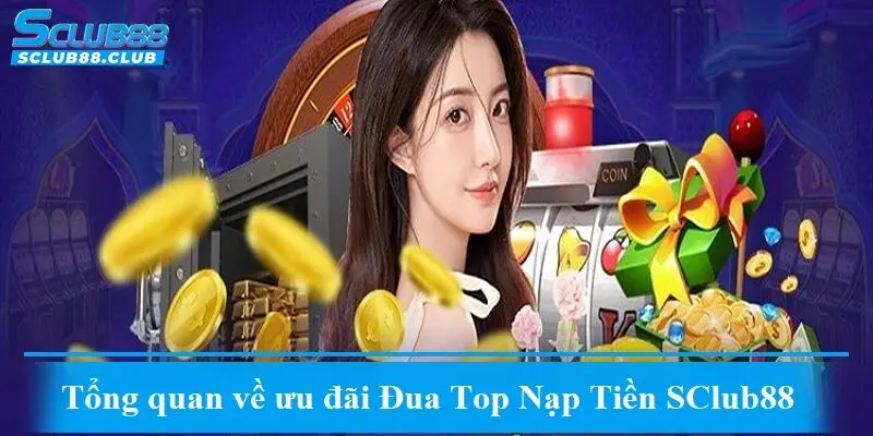 Tổng quan về ưu đãi Đua Top Nạp Tiền SClub88
