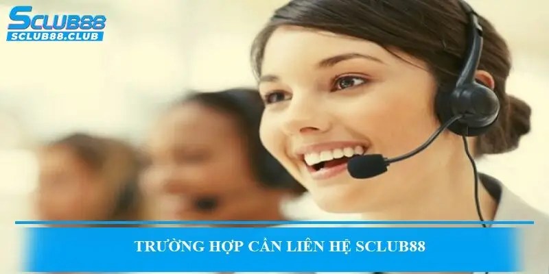 Trường hợp cần liên hệ SCLUB88